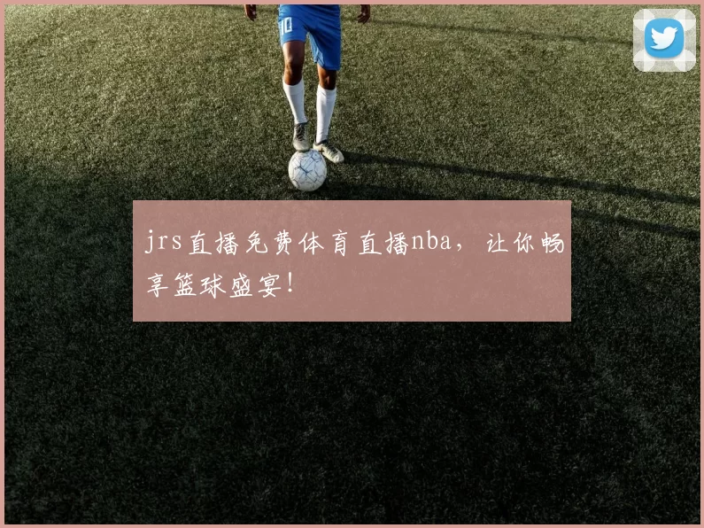 jrs直播免费体育直播nba，让你畅享篮球盛宴！