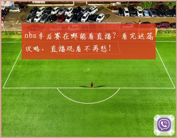 nba季后赛在哪能看直播?看完这篇攻略,直播观看不再愁!