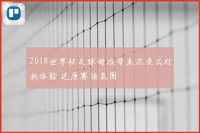 2018世界杯足球游戏带来沉浸式对抗体验 还原赛场氛围