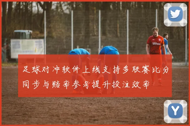 足球对冲软件上线支持多联赛比分同步与赔率参考提升投注效率